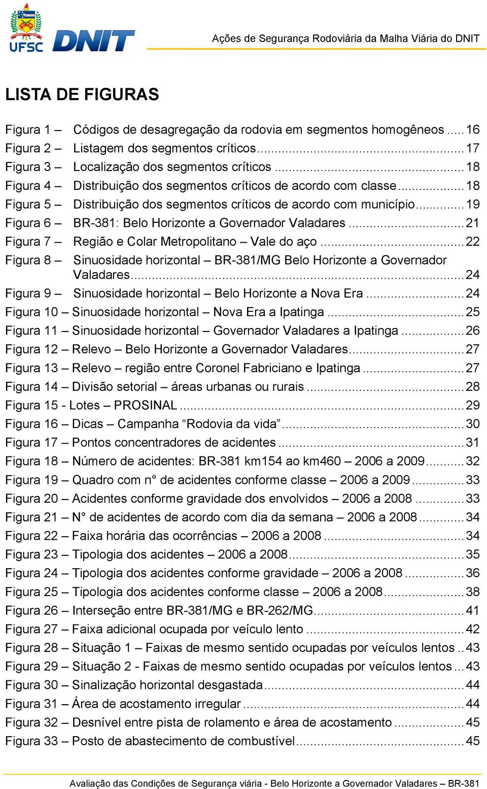 .. 19 Figura 6 BR-381: Belo Horizonte a Governador Valadares... 21 Figura 7 Região e Colar Metropolitano Vale do aço.