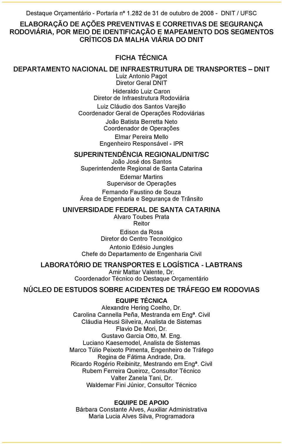 FICHA TÉCNICA DEPARTAMENTO NACIONAL DE INFRAESTRUTURA DE TRANSPORTES DNIT Luiz Antonio Pagot Diretor Geral DNIT Hideraldo Luiz Caron Diretor de Infraestrutura Rodoviária Luiz Cláudio dos Santos