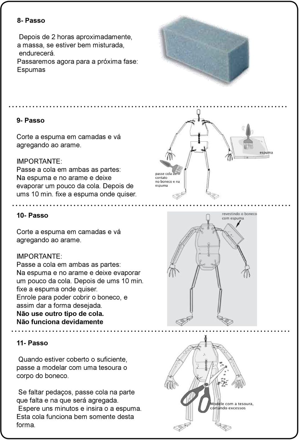 10- Passo Corte a espuma em camadas e vá agregando ao arame.  Enrole para poder cobrir o boneco, e assim dar a forma desejada. Não use outro tipo de cola.