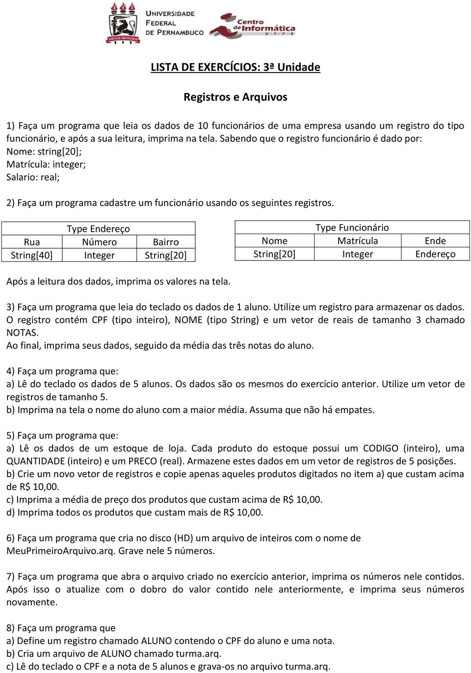 Type Endereço Rua Número Bairro String[40] Integer String[20] Type Funcionário Nome Matrícula Ende String[20] Integer Endereço Após a leitura dos dados, imprima os valores na tela.