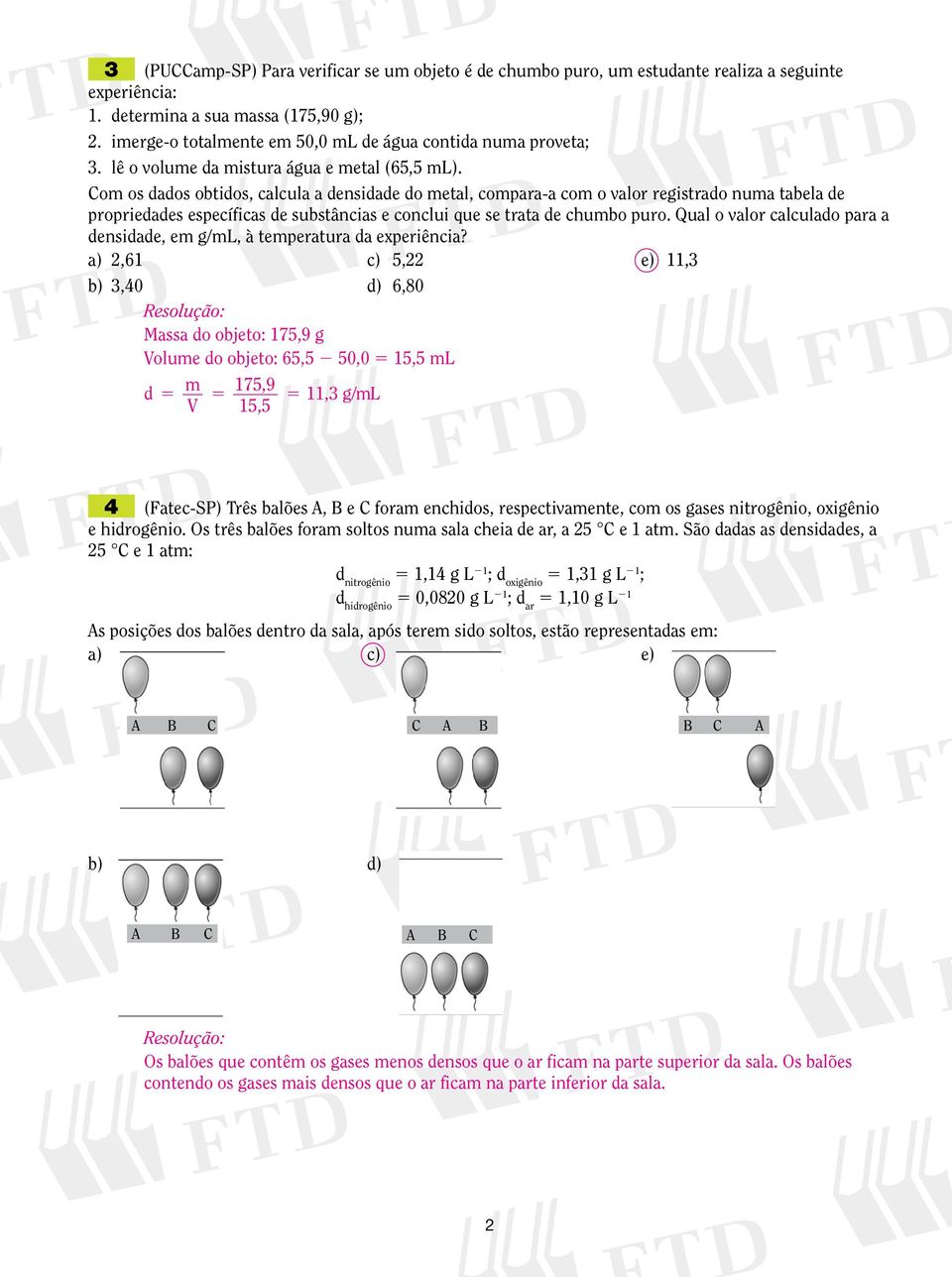 Com os dados obtidos, calcula a densidade do metal, compara-a com o valor registrado numa tabela de propriedades específicas de substâncias e conclui que se trata de chumbo puro.