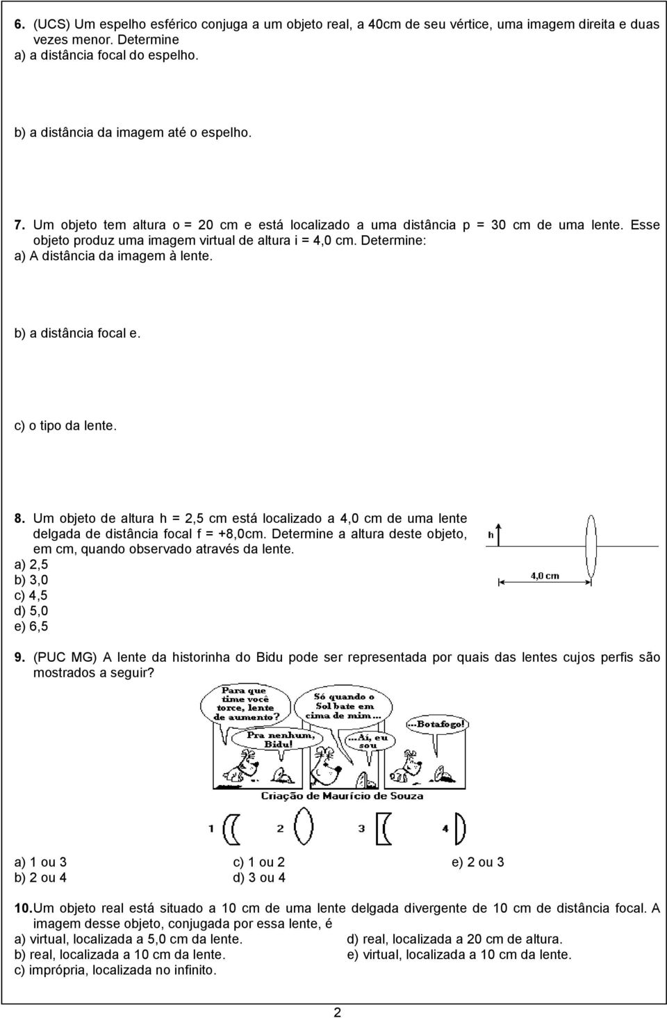 b) a distância focal e. c) o tipo da lente. 8. Um objeto de altura h = 2,5 cm está localizado a 4,0 cm de uma lente delgada de distância focal f = +8,0cm.