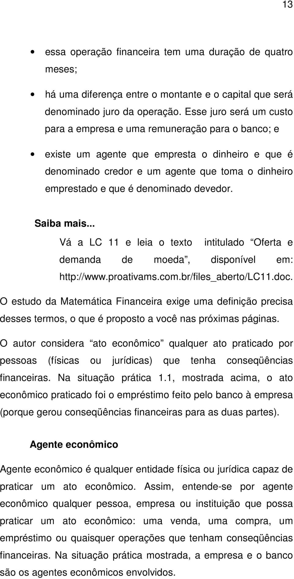 Saiba mais... Vá a LC 11 e leia o texto ititulado Oferta e demada de moeda, dispoível em: http://www.proativams.com.br/files_aberto/lc11.doc.