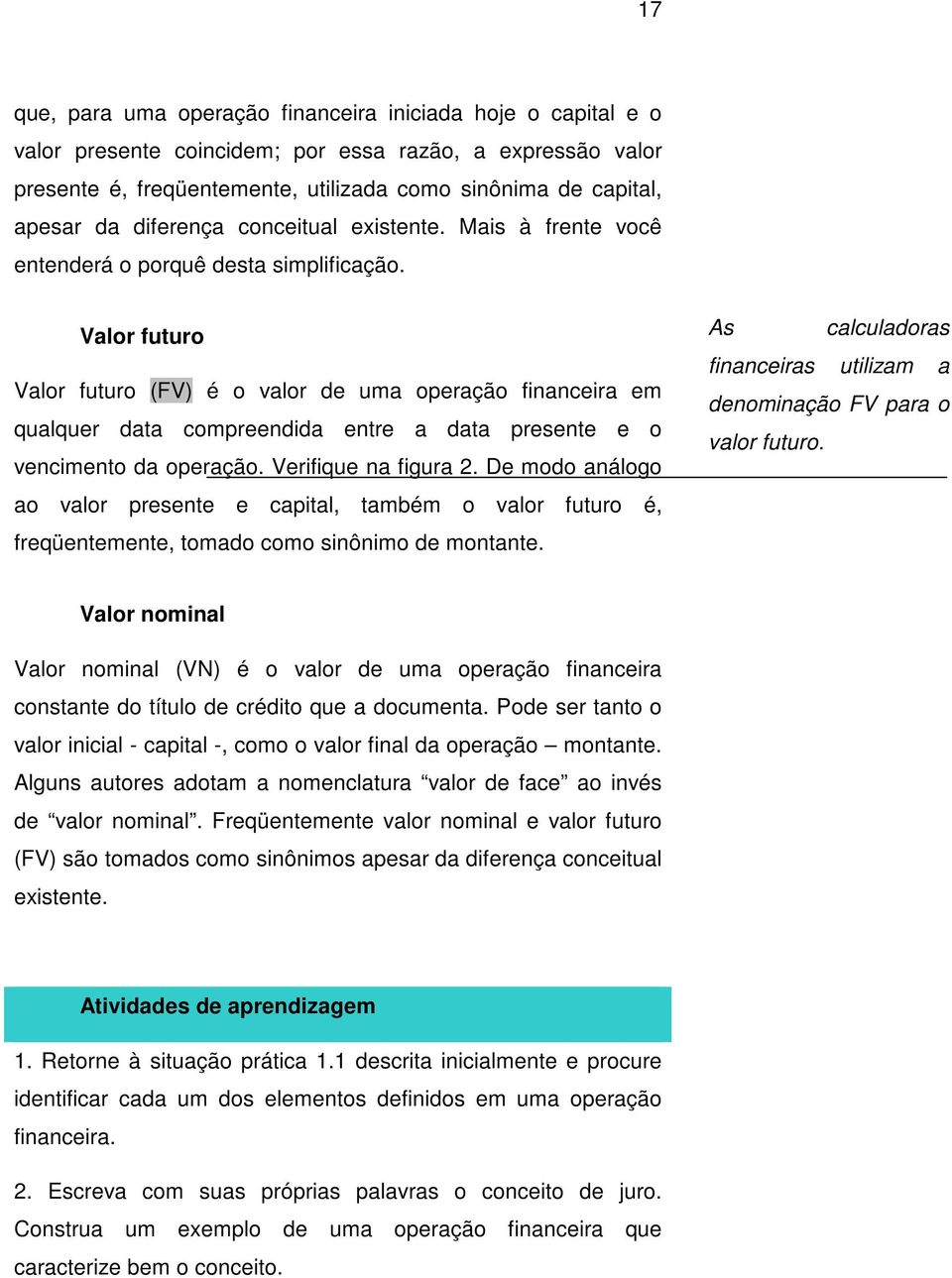 Valor futuro Valor futuro (FV) é o valor de uma operação fiaceira em qualquer data compreedida etre a data presete e o vecimeto da operação. Verifique a figura 2.