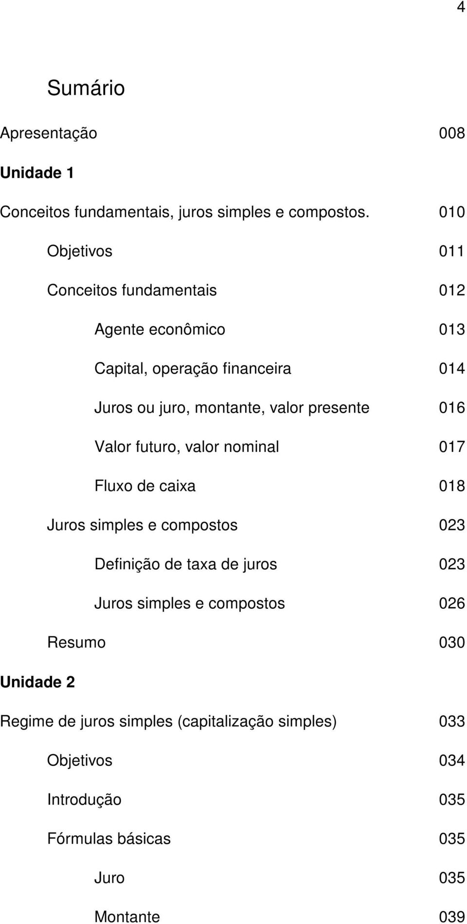 presete 016 Valor futuro, valor omial 017 Fluxo de caixa 018 Juros simples e compostos 023 Defiição de taxa de juros 023