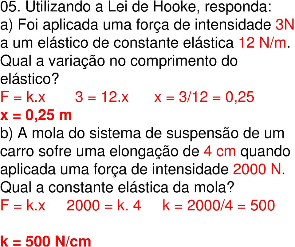 x x = 3/12 = 0,25 x = 0,25 m b) A mola do sistema de suspensão de um carro sofre uma elongação de 4 cm