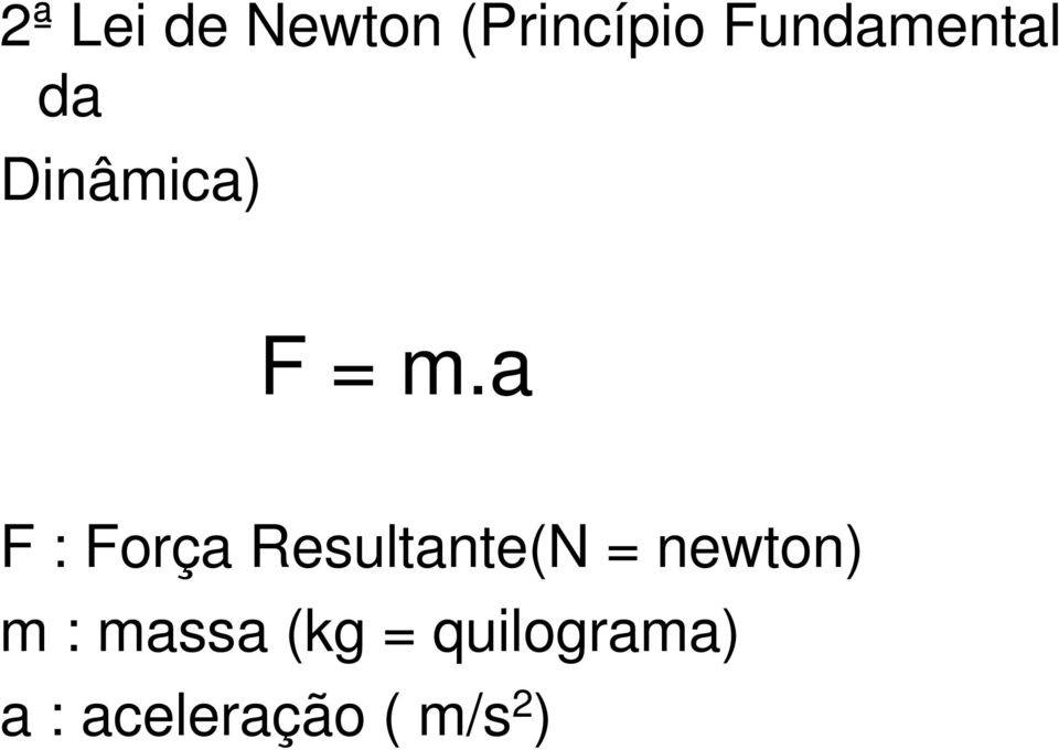 a F : Força Resultante(N = newton) m