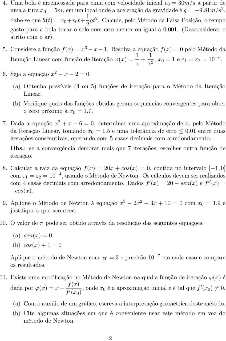 Considere a função f(x) = x 3 x 1. Resolva a equação f(x) = 0 pelo Método da Iteração Linear com função de iteração ϕ(x) = 1 x + 1 x 2, x 0 = 1 e ε 1 = ε 2 = 10 6.