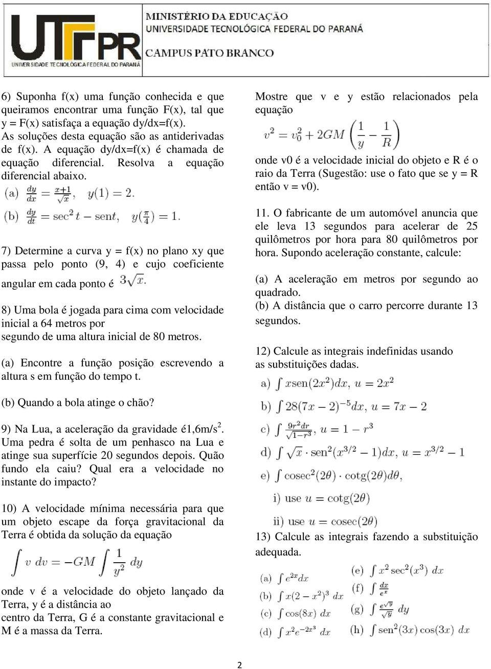 7) Determine a curva y = f(x) no plano xy que passa pelo ponto (9, 4) e cujo coeficiente angular em cada ponto é 8) Uma bola é jogada para cima com velocidade inicial a 64 metros por segundo de uma