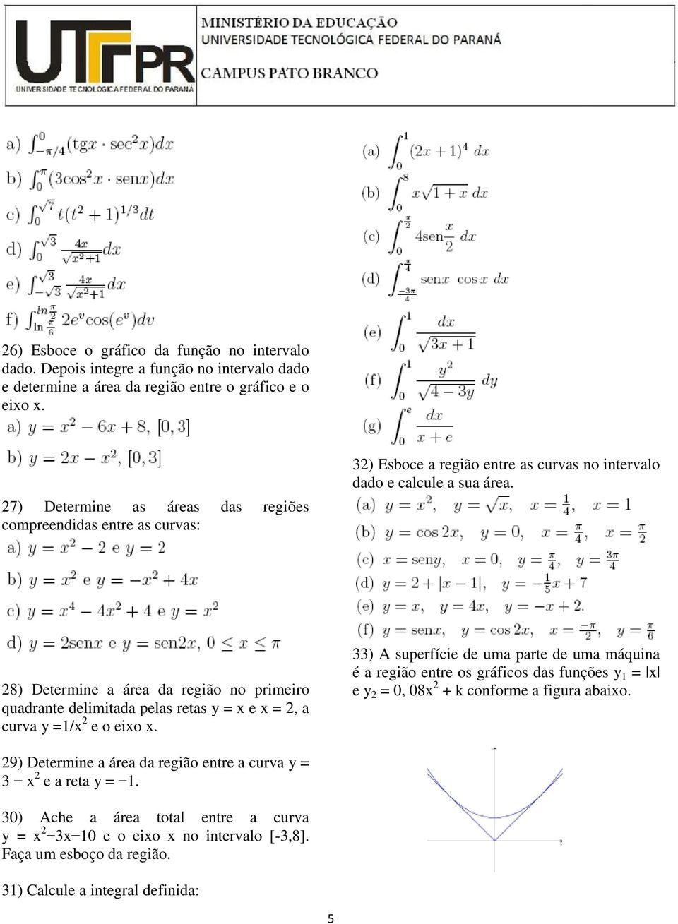 28) Determine a área da região no primeiro quadrante delimitada pelas retas y = x e x = 2, a curva y =1/x 2 e o eixo x.