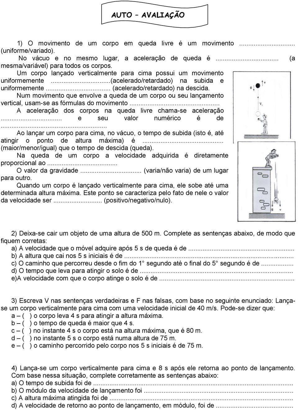 Num movimento que envolve a queda de um corpo ou seu lançamento vertical, usam-se as fórmulas do movimento... A aceleração dos corpos na queda livre chama-se aceleração... e seu valor numérico é de.