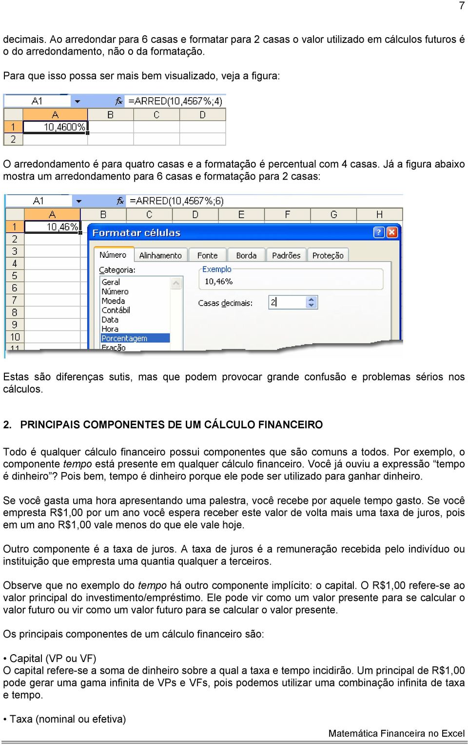 Já a figura abaixo mostra um arredondamento para 6 casas e formatação para 2 