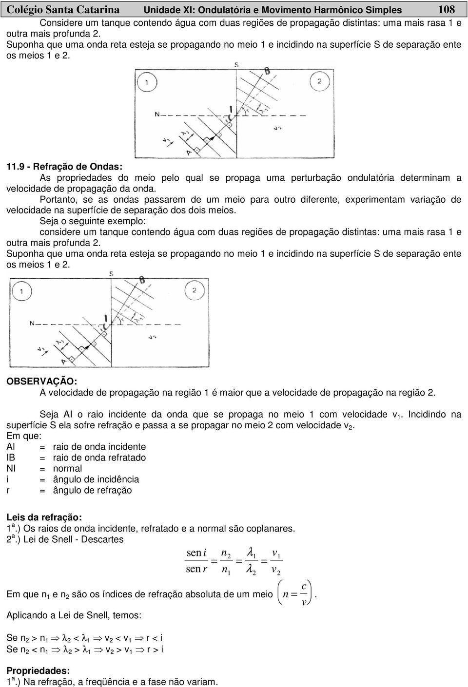 9 - Refração de Ondas: As propriedades do meio pelo qual se propaga uma perturbação ondulatória determinam a velocidade de propagação da onda.