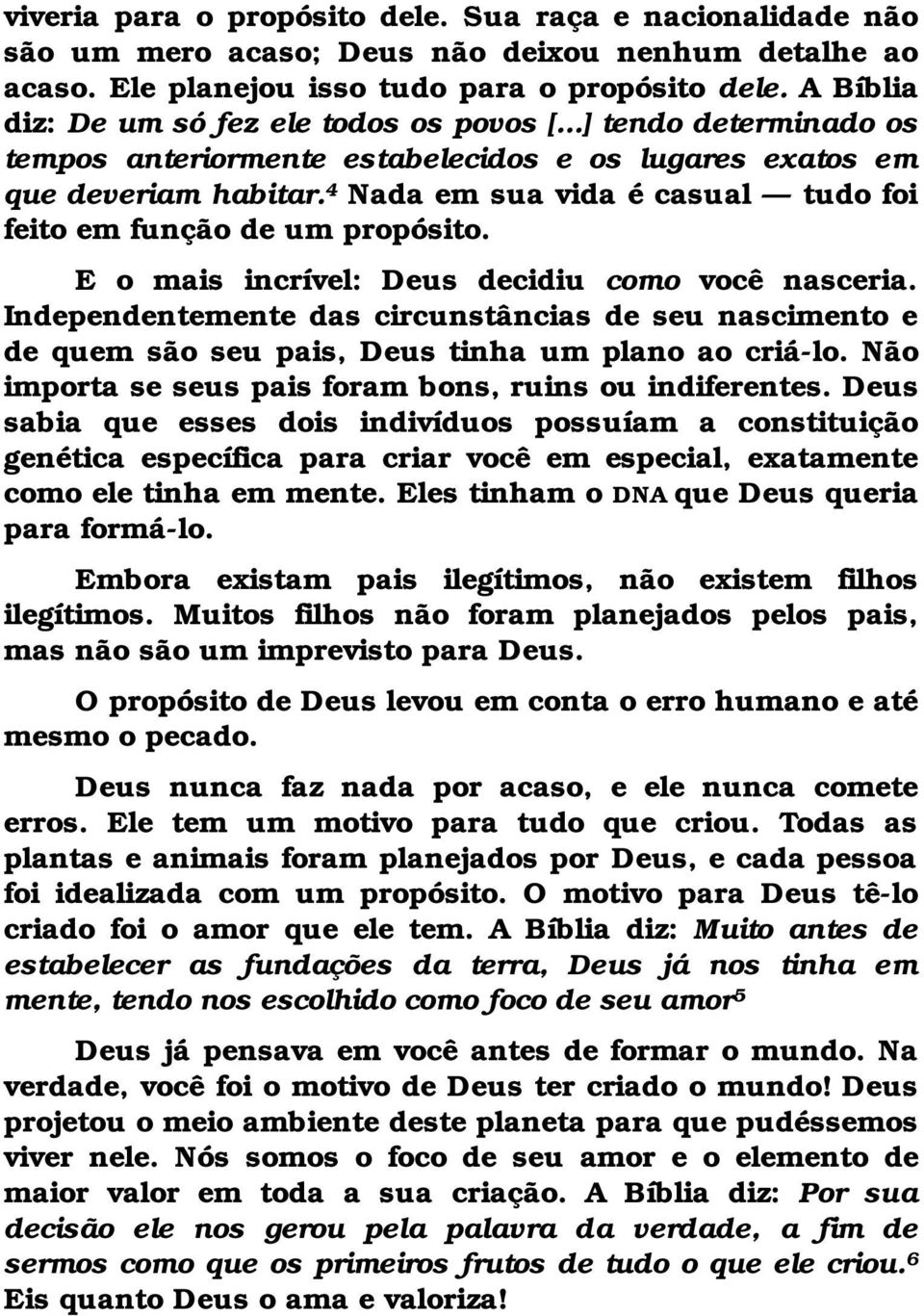 4 Nada em sua vida é casual tudo foi feito em função de um propósito. E o mais incrível: Deus decidiu como você nasceria.