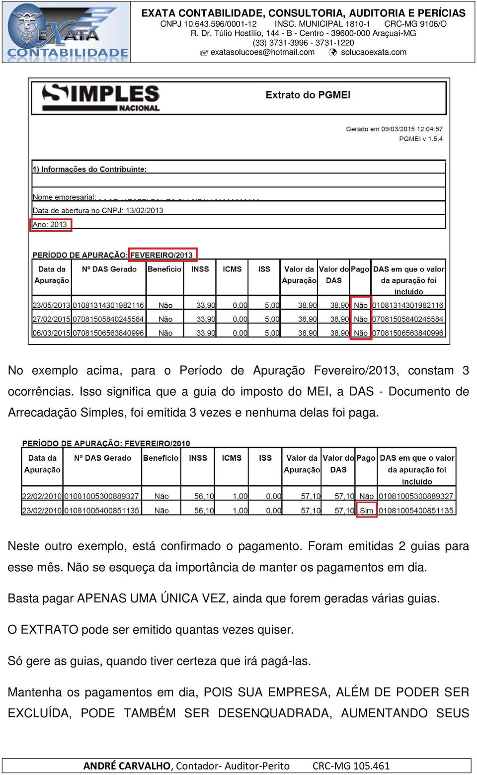 Neste outro exemplo, está confirmado o pagamento. Foram emitidas 2 guias para esse mês. Não se esqueça da importância de manter os pagamentos em dia.