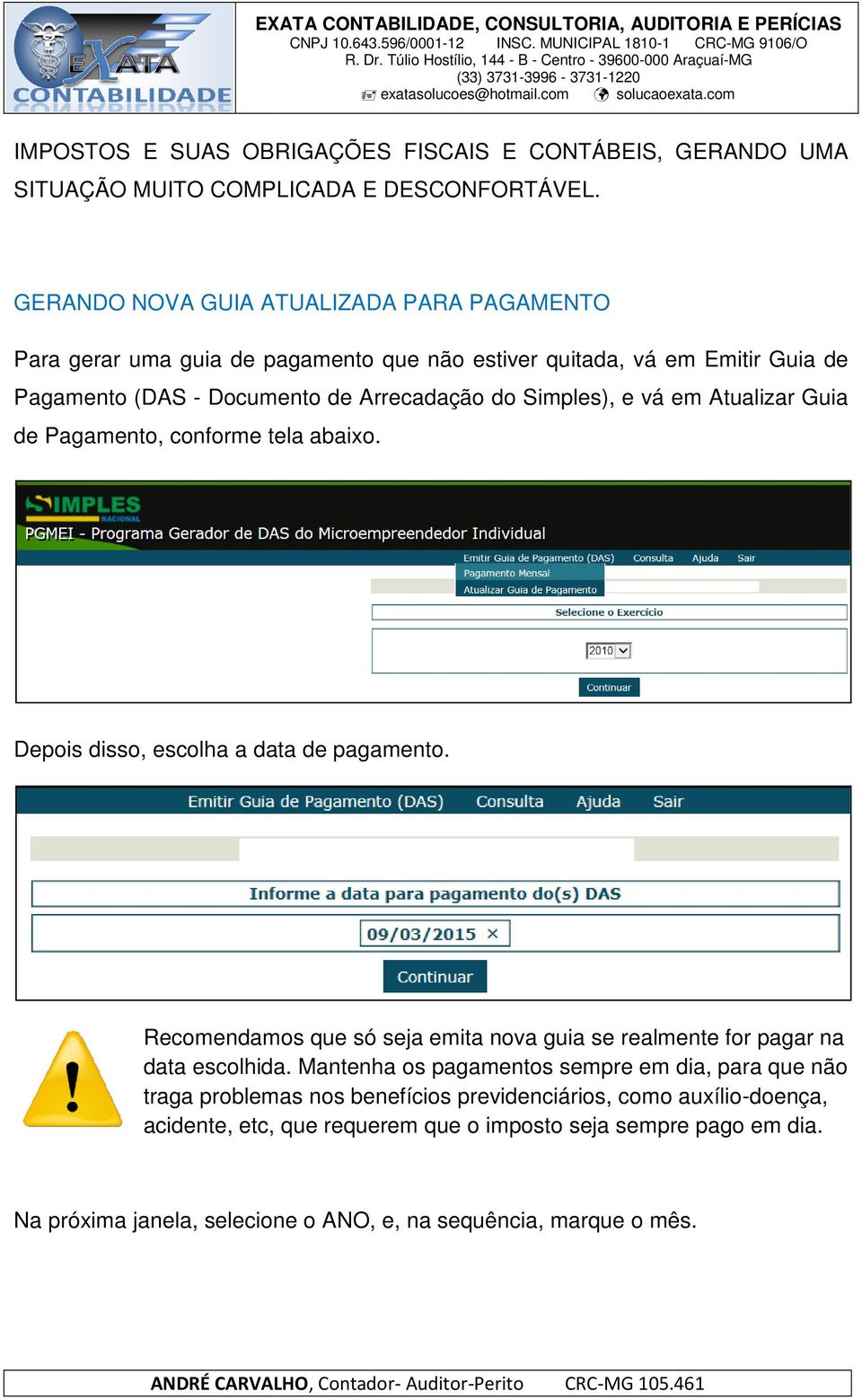 GERANDO NOVA GUIA ATUALIZADA PARA PAGAMENTO Para gerar uma guia de pagamento que não estiver quitada, vá em Emitir Guia de Pagamento (DAS - Documento de Arrecadação do Simples), e vá em Atualizar