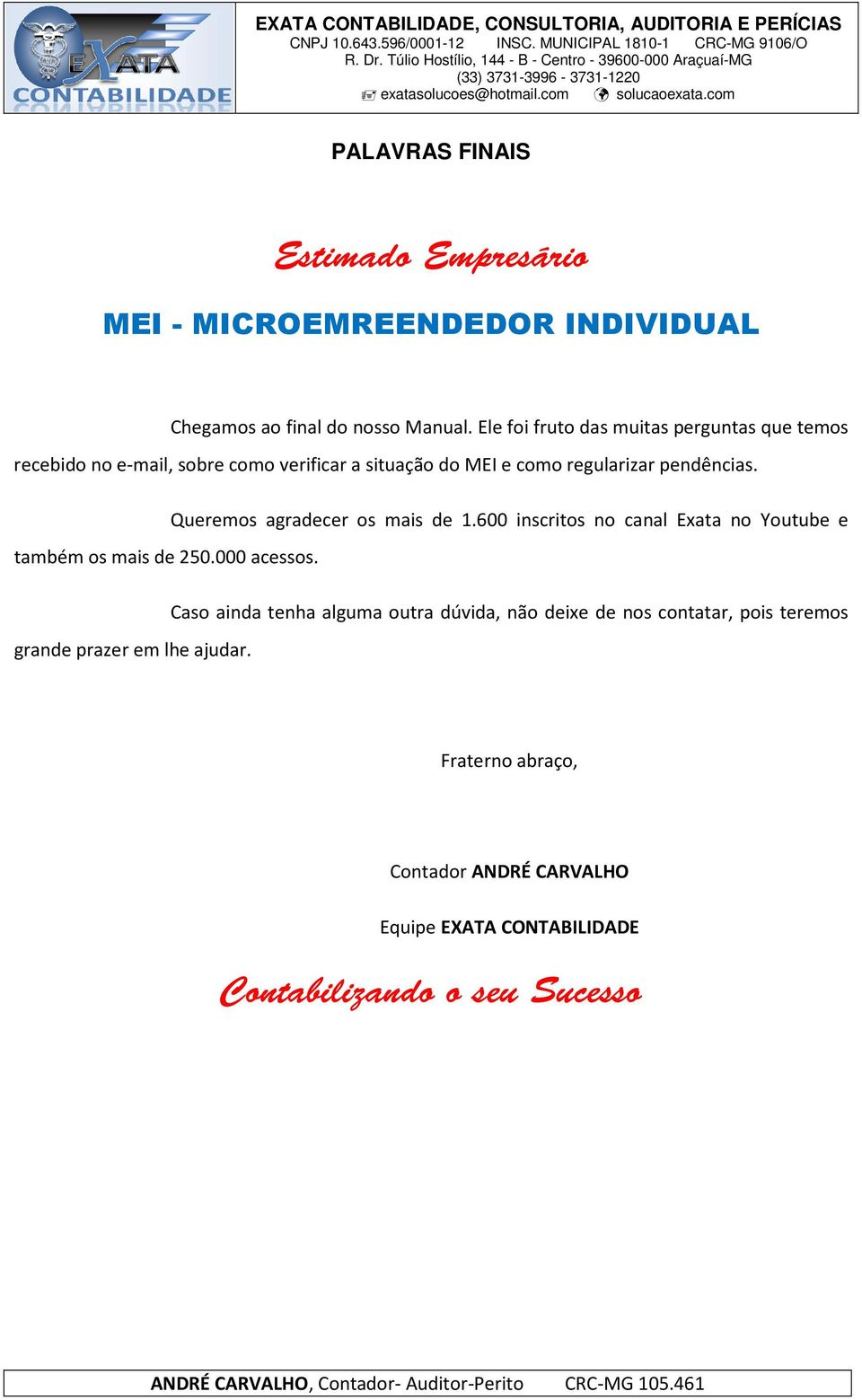 Queremos agradecer os mais de 1.600 inscritos no canal Exata no Youtube e também os mais de 250.000 acessos.