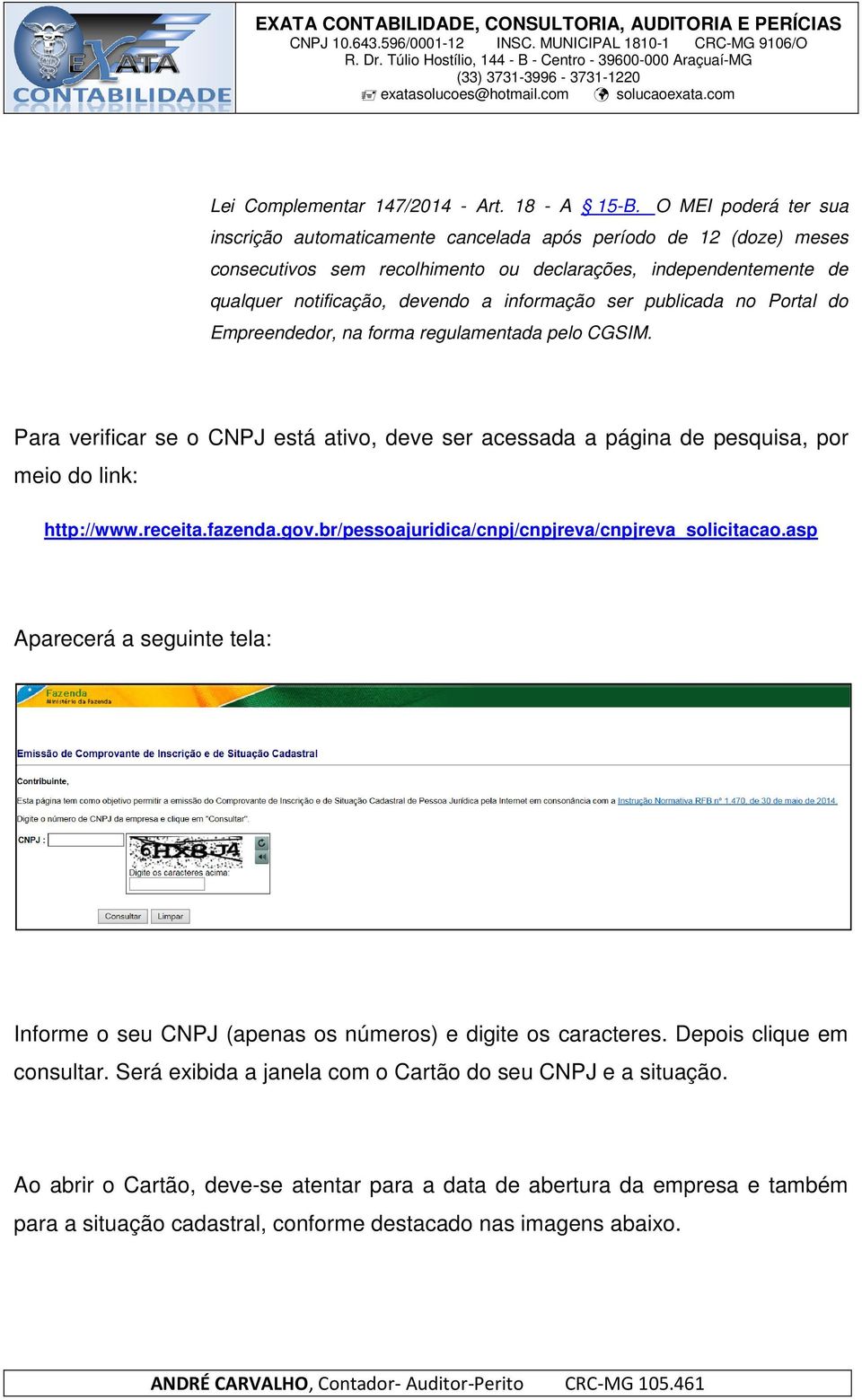 ser publicada no Portal do Empreendedor, na forma regulamentada pelo CGSIM. Para verificar se o CNPJ está ativo, deve ser acessada a página de pesquisa, por meio do link: http://www.receita.fazenda.