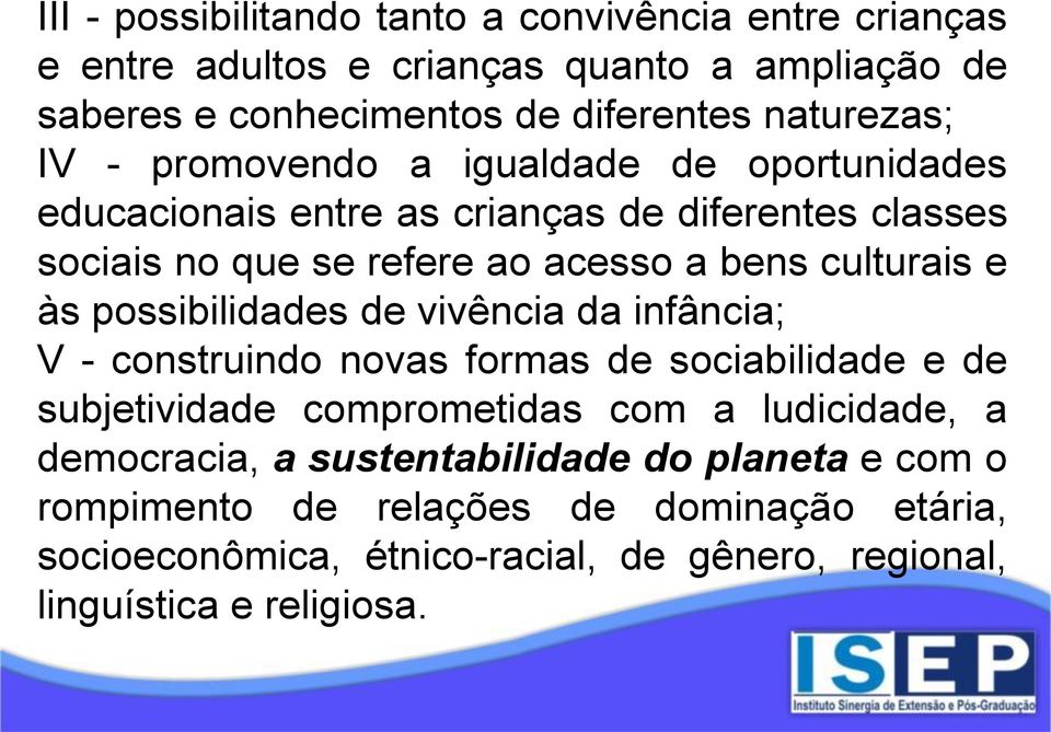 possibilidades de vivência da infância; V - construindo novas formas de sociabilidade e de subjetividade comprometidas com a ludicidade, a democracia, a