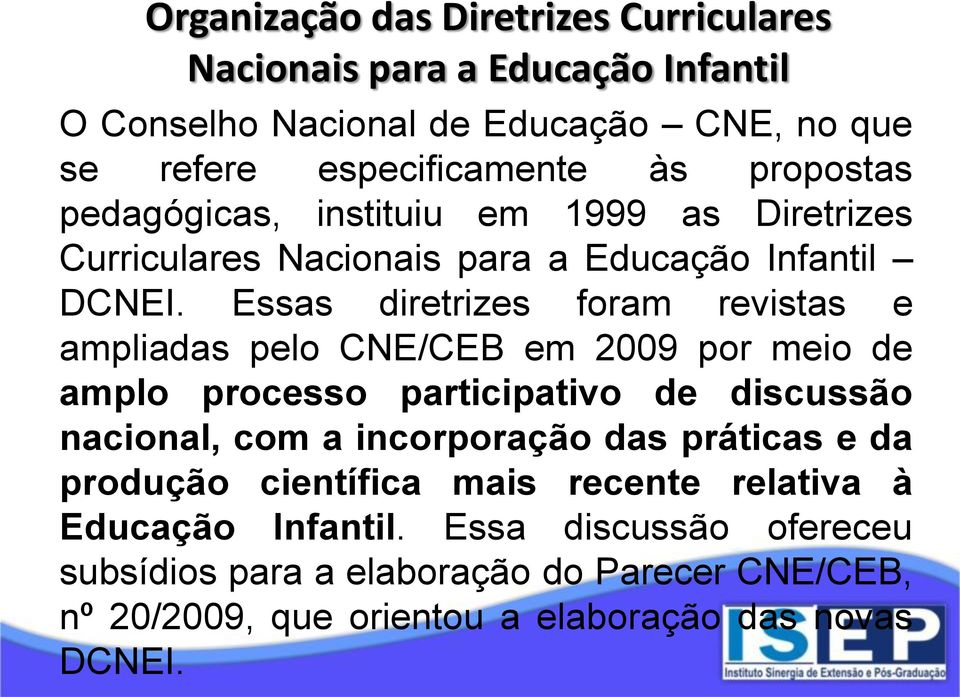 Essas diretrizes foram revistas e ampliadas pelo CNE/CEB em 2009 por meio de amplo processo participativo de discussão nacional, com a incorporação das