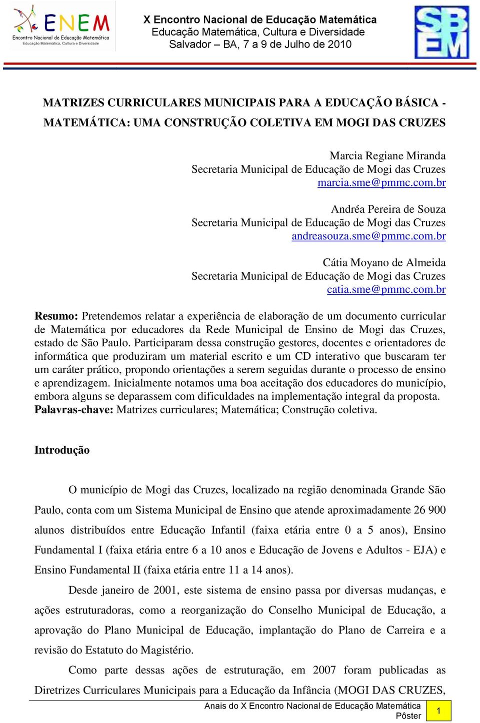 sme@pmmc.com.br Resumo: Pretendemos relatar a experiência de elaboração de um documento curricular de Matemática por educadores da Rede Municipal de Ensino de Mogi das Cruzes, estado de São Paulo.