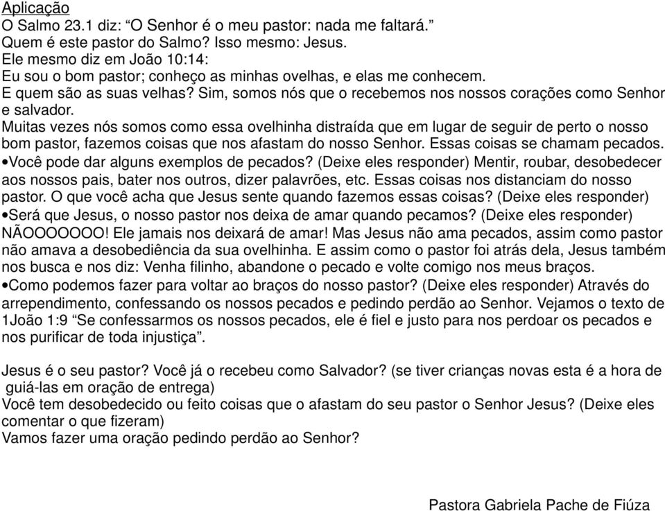 Muitas vezes nós somos como essa ovelhinha distraída que em lugar de seguir de perto o nosso bom pastor, fazemos coisas que nos afastam do nosso Senhor. Essas coisas se chamam pecados.