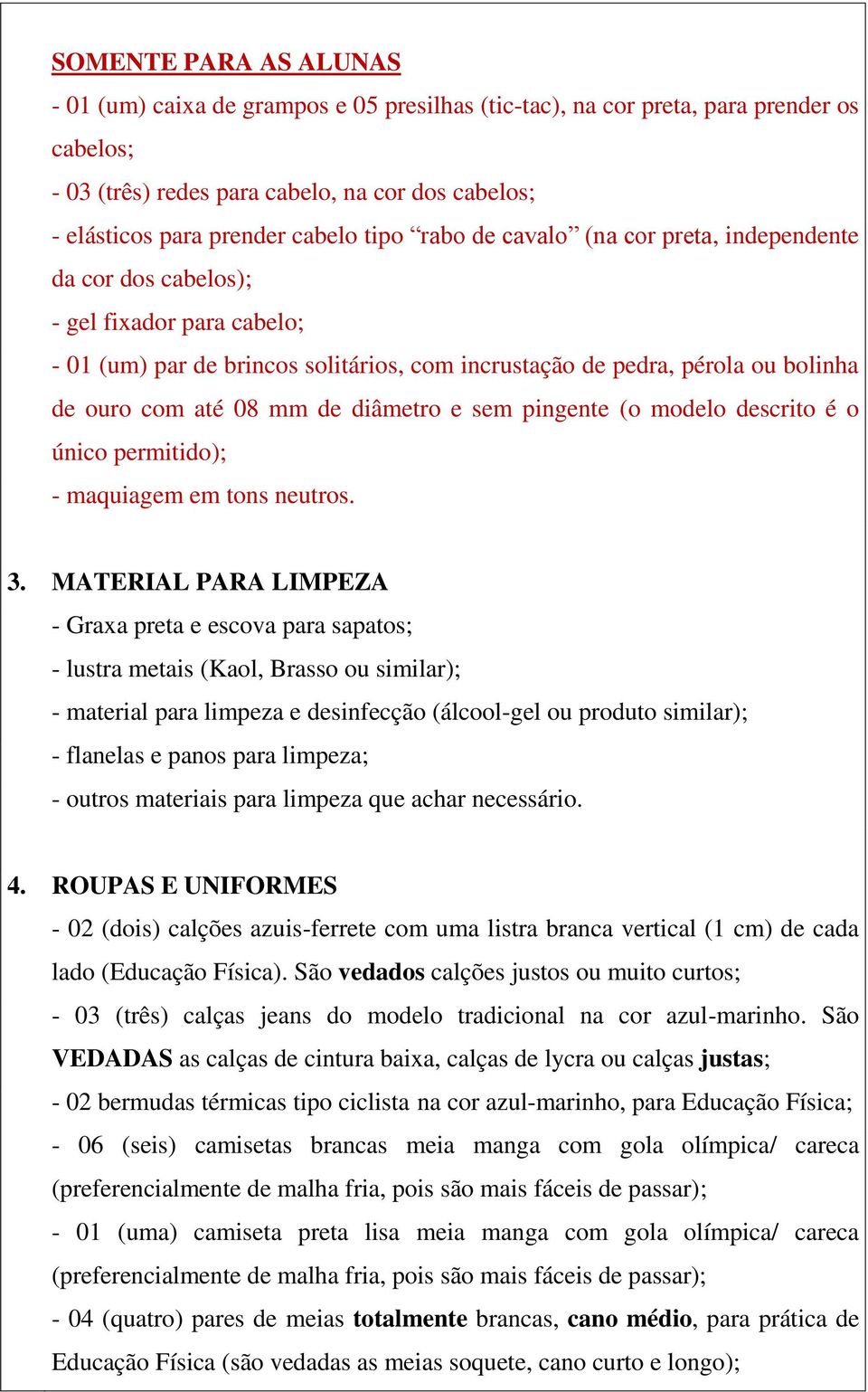 de diâmetro e sem pingente (o modelo descrito é o único permitido); - maquiagem em tons neutros. 3.