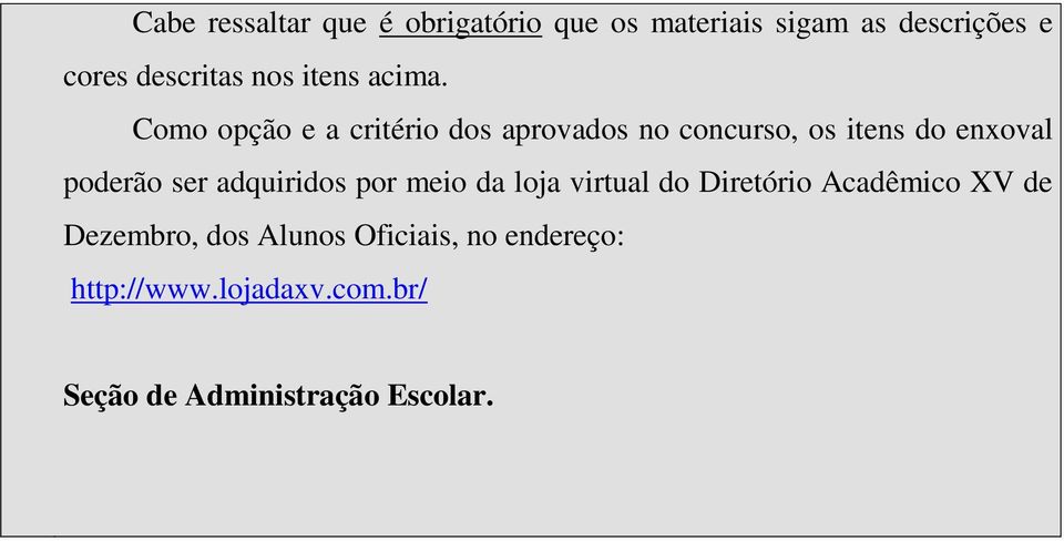 Como opção e a critério dos aprovados no concurso, os itens do enxoval poderão ser