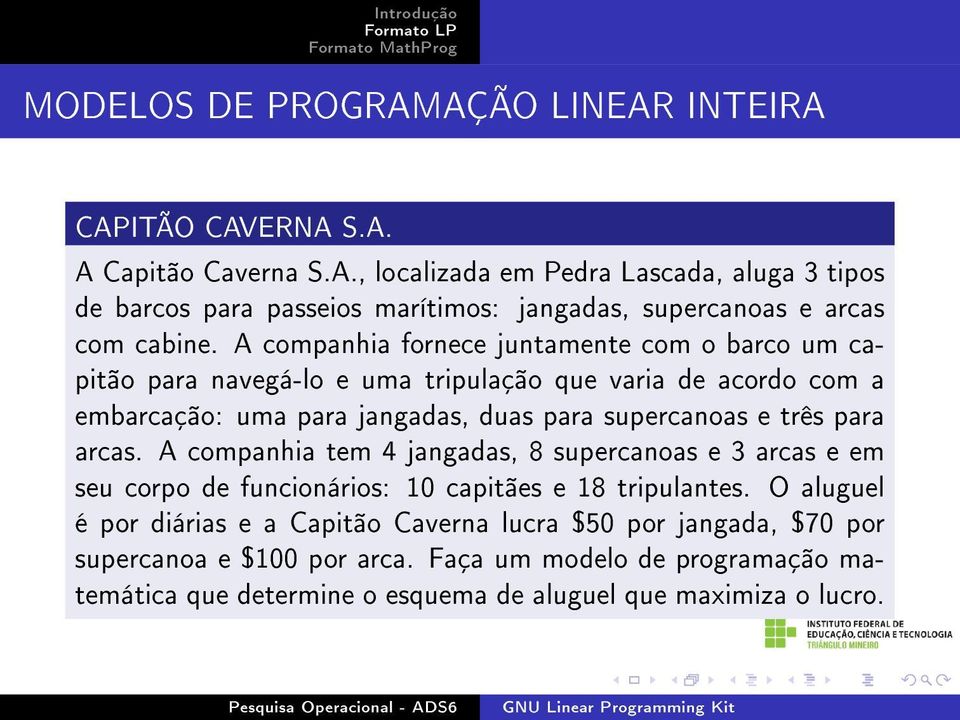 para arcas. A companhia tem 4 jangadas, 8 supercanoas e 3 arcas e em seu corpo de funcionários: 10 capitães e 18 tripulantes.