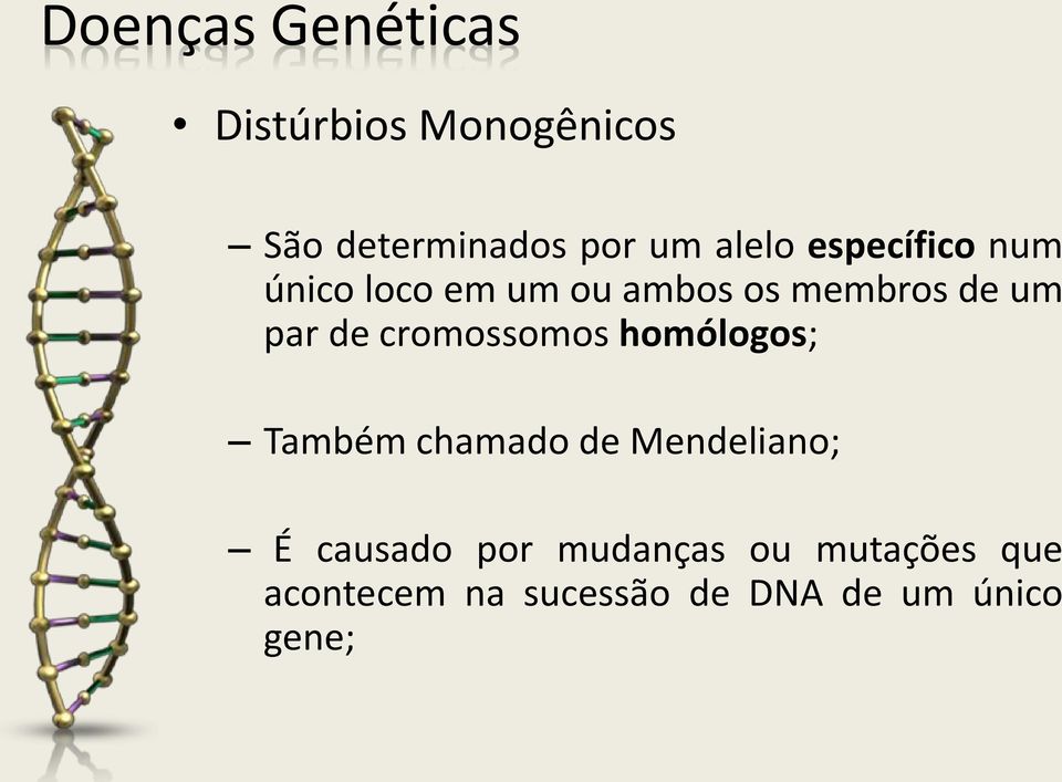 cromossomos homólogos; Também chamado de Mendeliano; É causado