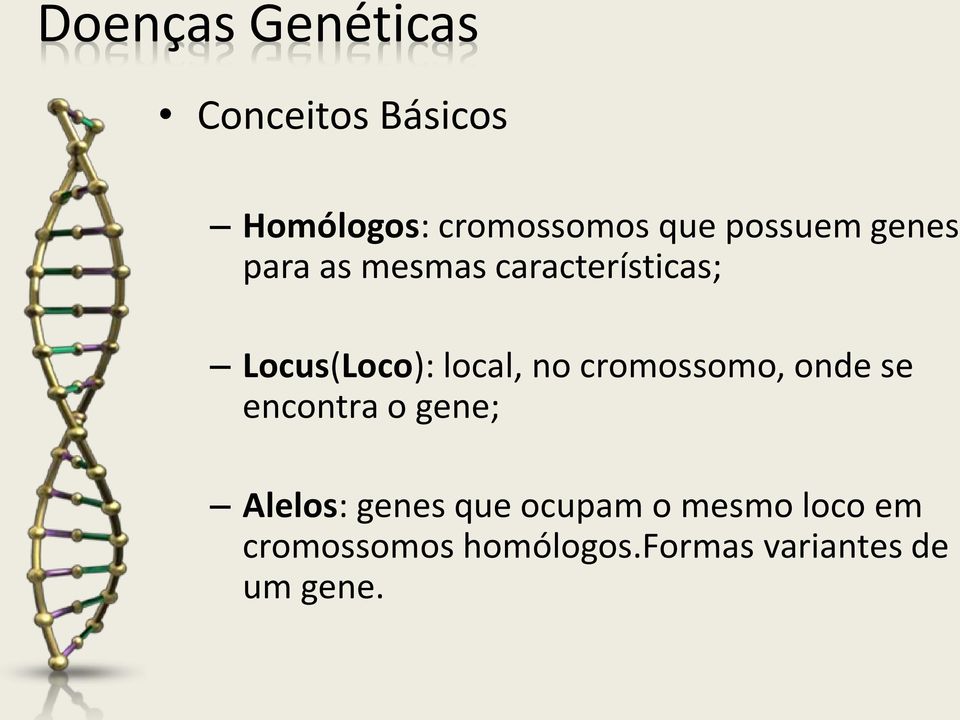 cromossomo, onde se encontra o gene; Alelos: genes que