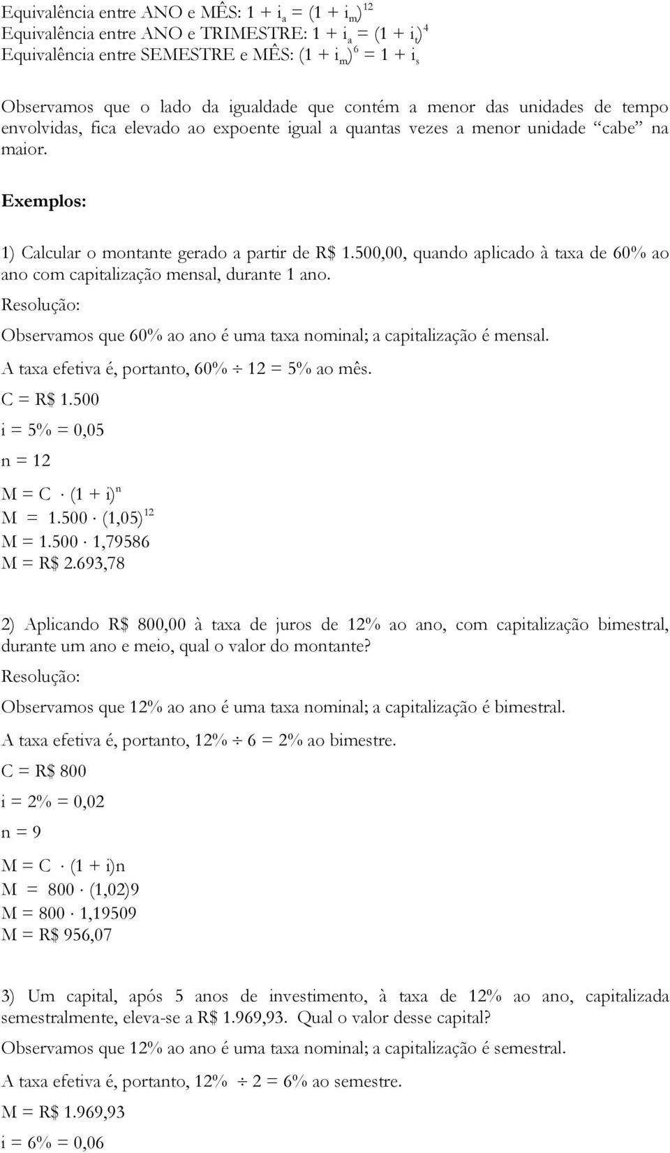 500,00, quando aplicado à taxa de 60% ao ano com capitalização mensal, durante 1 ano. Observamos que 60% ao ano é uma taxa nominal; a capitalização é mensal.