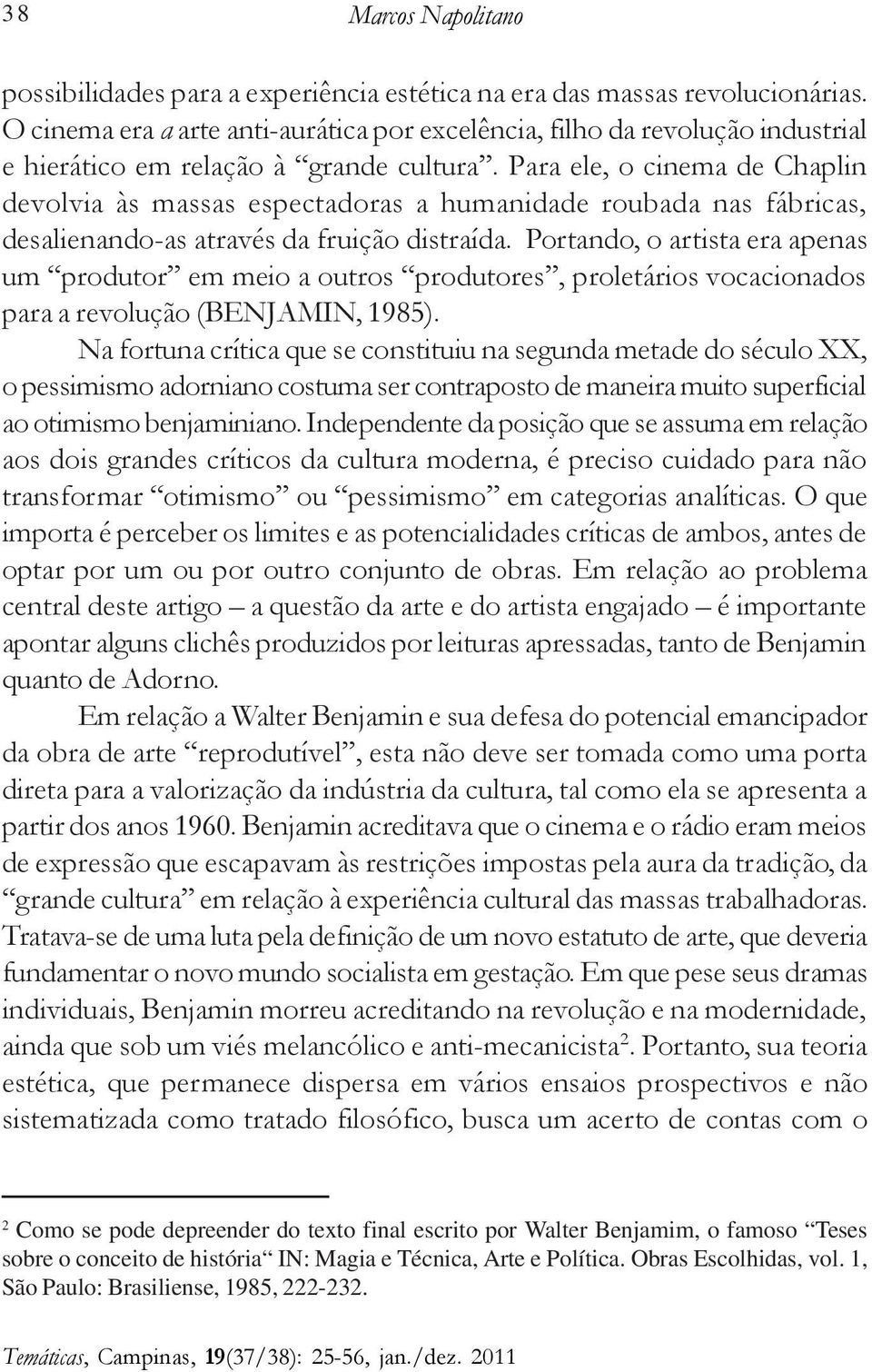 Para ele, o cinema de Chaplin devolvia às massas espectadoras a humanidade roubada nas fábricas, desalienando-as através da fruição distraída.