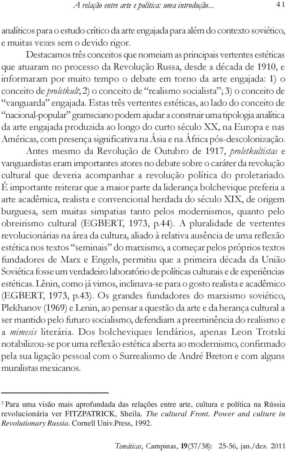 engajada: 1) o conceito de proletkult; 2) o conceito de realismo socialista ; 3) o conceito de vanguarda engajada.