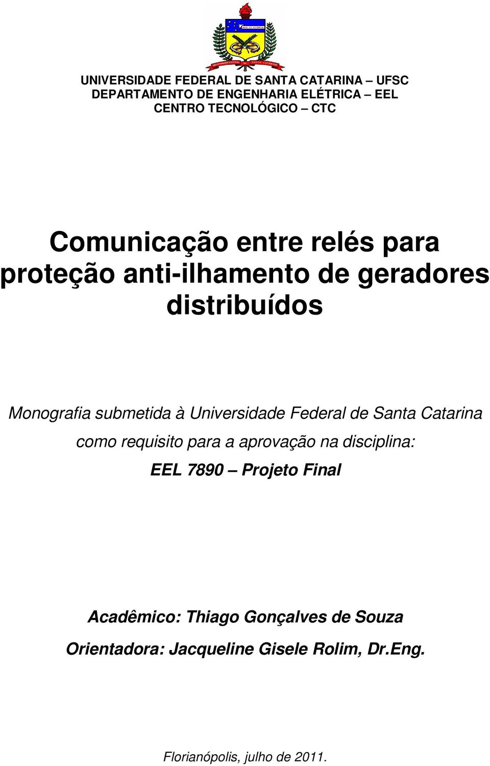 Universidade Federal de Santa Catarina como requisito para a aprovação na disciplina: EEL 7890 Projeto