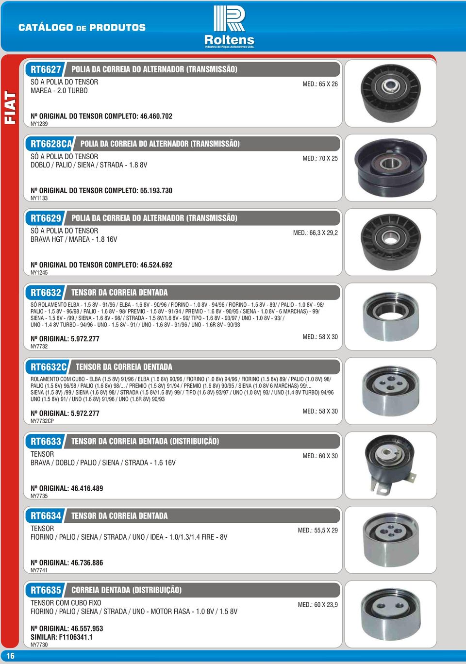 6 8V - 90/96 / FIORINO - 1.0 8V - 94/96 / FIORINO - 1.5 8V - 89/ / PALIO - 1.0 8V - 98/ PALIO - 1.5 8V - 96/98 / PALIO - 1.6 8V - 98/ PREMIO - 1.5 8V - 91/94 / PREMIO - 1.6 8V - 90/95 / SIENA - 1.