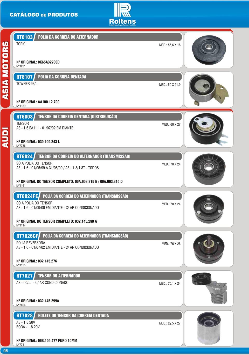 8T - TODOS MED.: 70 X 24 Nº ORIGINAL DO TENSOR COMPLETO: 06A.903.315 E / 06A.903.315 D NY1161 RT6024FE A3-1.6-01/09/00 EM DIANTE - C/ AR CONDICIONADO MED.: 70 X 24 Nº ORIGINAL DO TENSOR COMPLETO: 032.