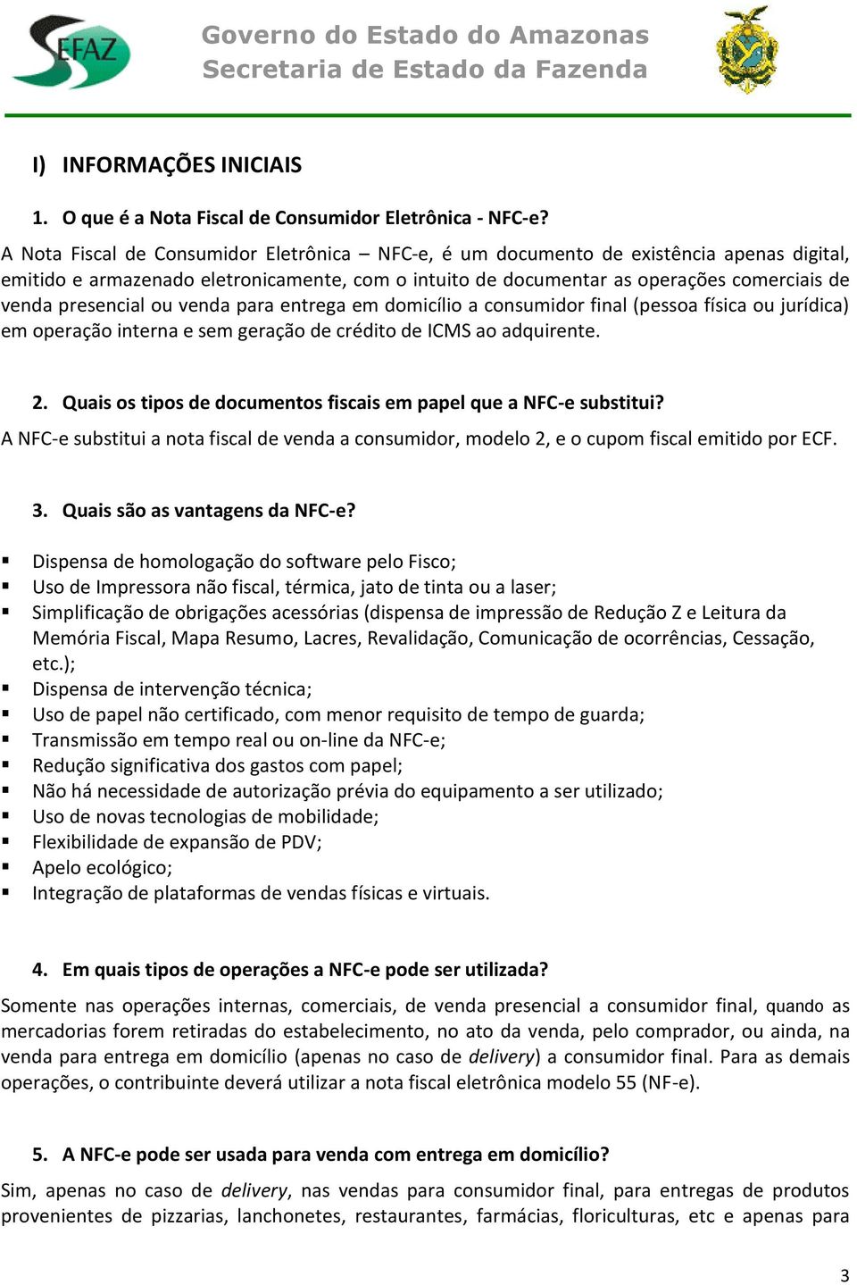 presencial ou venda para entrega em domicílio a consumidor final (pessoa física ou jurídica) em operação interna e sem geração de crédito de ICMS ao adquirente. 2.