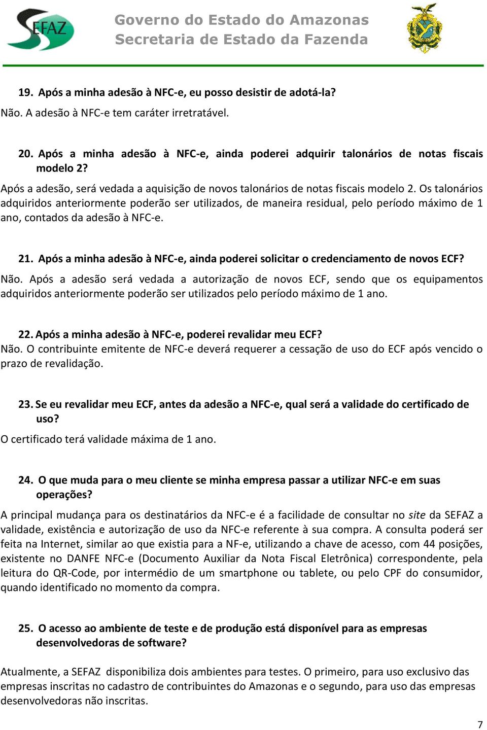 Os talonários adquiridos anteriormente poderão ser utilizados, de maneira residual, pelo período máximo de 1 ano, contados da adesão à NFC-e. 21.