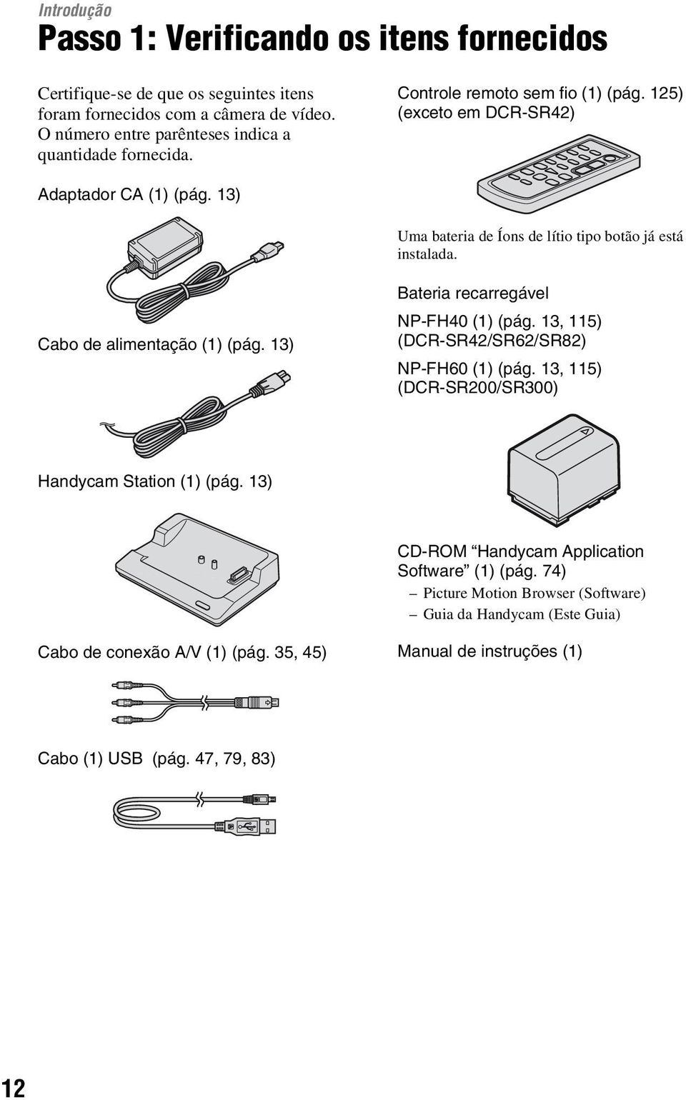 13) Uma bateria de Íons de lítio tipo botão já está instalada. Cabo de alimentação (1) (pág. 13) Bateria recarregável NP-FH40 (1) (pág.