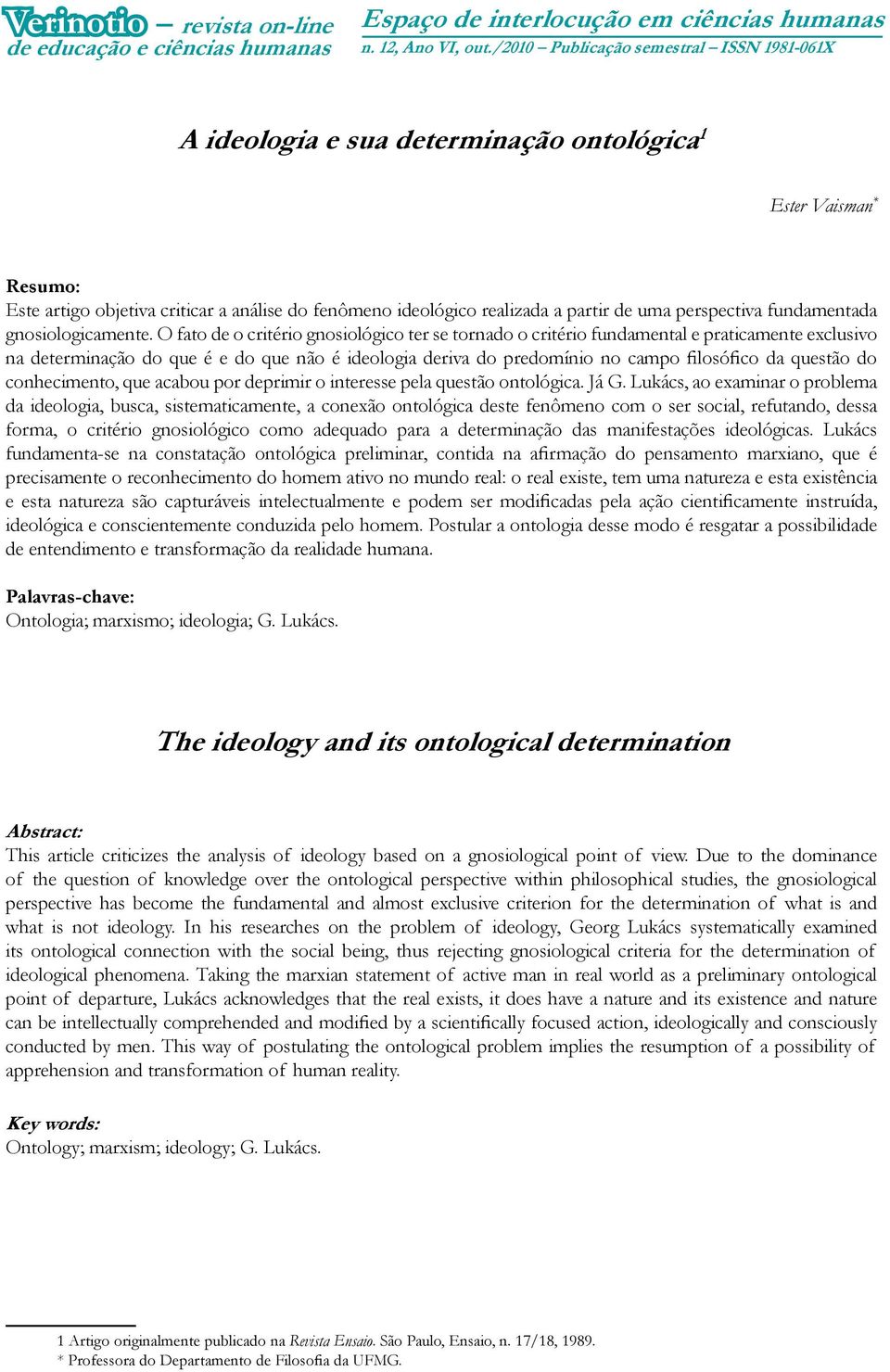 O fato de o critério gnosiológico ter se tornado o critério fundamental e praticamente exclusivo na determinação do que é e do que não é ideologia deriva do predomínio no campo filosófico da questão