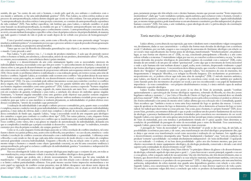 Em suas próprias palavras: a antropomorfização da esfera estética é uma posição consciente, ao contrário da antropomorfização espontânea da vida cotidiana (523).