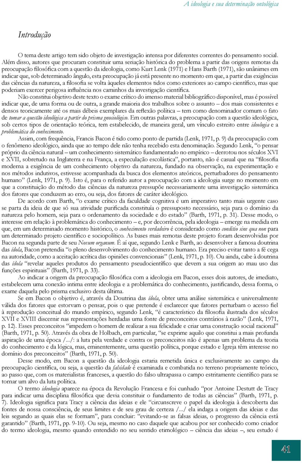 (1971), são unânimes em indicar que, sob determinado ângulo, esta preocupação já está presente no momento em que, a partir das exigências das ciências da natureza, a filosofia se volta àqueles