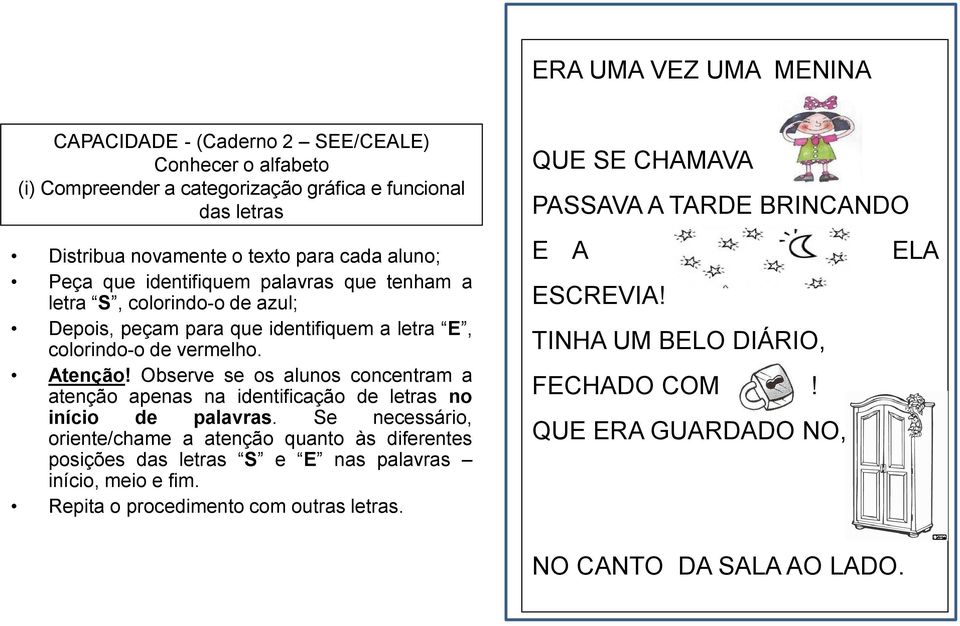 Observe se os alunos concentram a atenção apenas na identificação de letras no início de palavras.