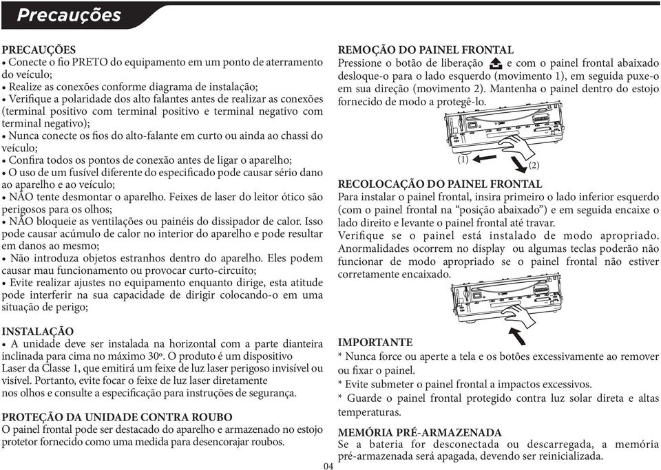 os pontos de conexão antes de ligar o aparelho; O uso de um fusível diferente do especificado pode causar sério dano ao aparelho e ao veículo; NÃO tente desmontar o aparelho.