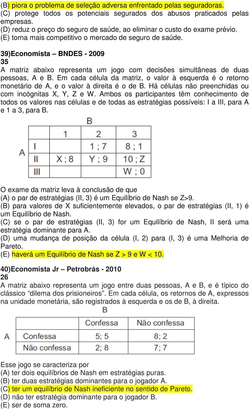 39)Economista BNDES - 2009 35 A matriz abaixo representa um jogo com decisões simultâneas de duas pessoas, A e B.