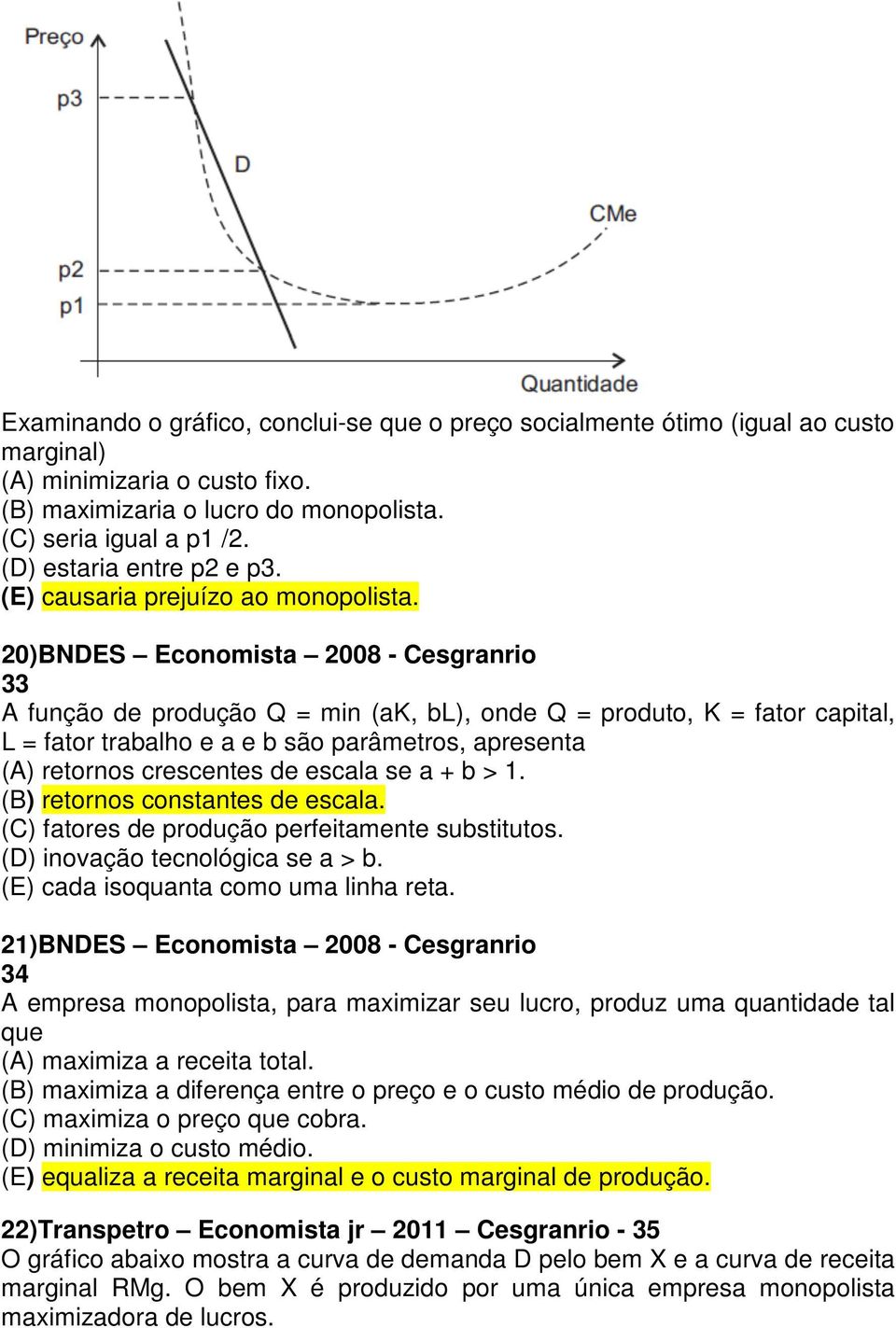 20)BNDES Economista 2008 - Cesgranrio 33 A função de produção Q = min (ak, bl), onde Q = produto, K = fator capital, L = fator trabalho e a e b são parâmetros, apresenta (A) retornos crescentes de
