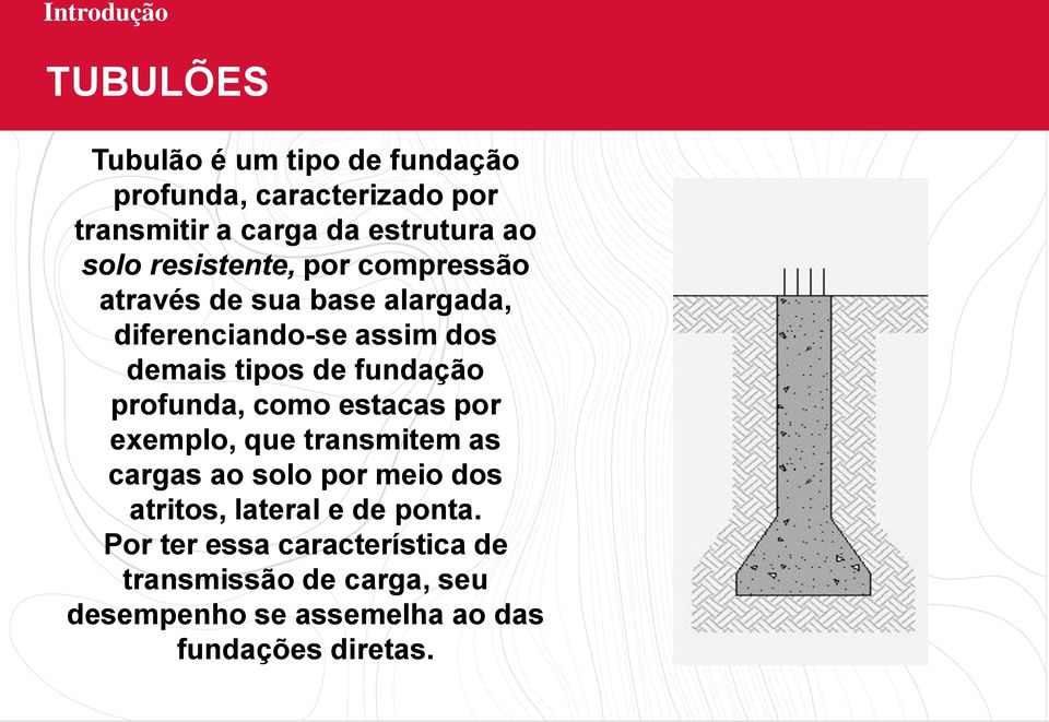 fundação profunda, como estacas por exemplo, que transmitem as cargas ao solo por meio dos atritos, lateral e