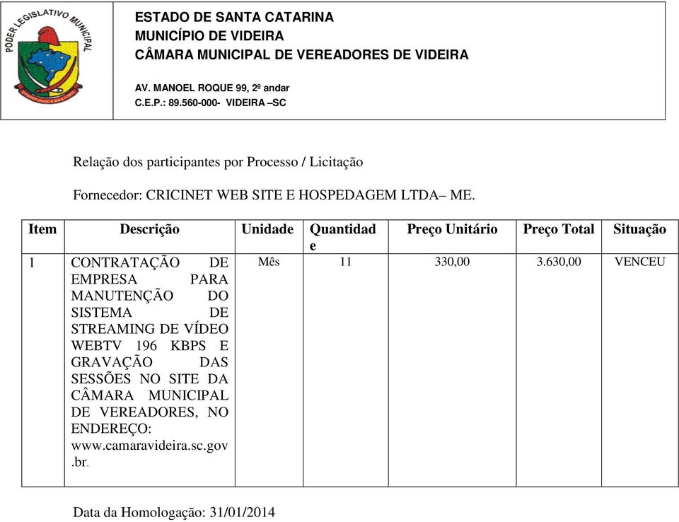 630,00 VENCEU EMPRESA PARA MANUTENÇÃO DO SISTEMA DE STREAMING DE VÍDEO WEBTV 196 KBPS E GRAVAÇÃO DAS