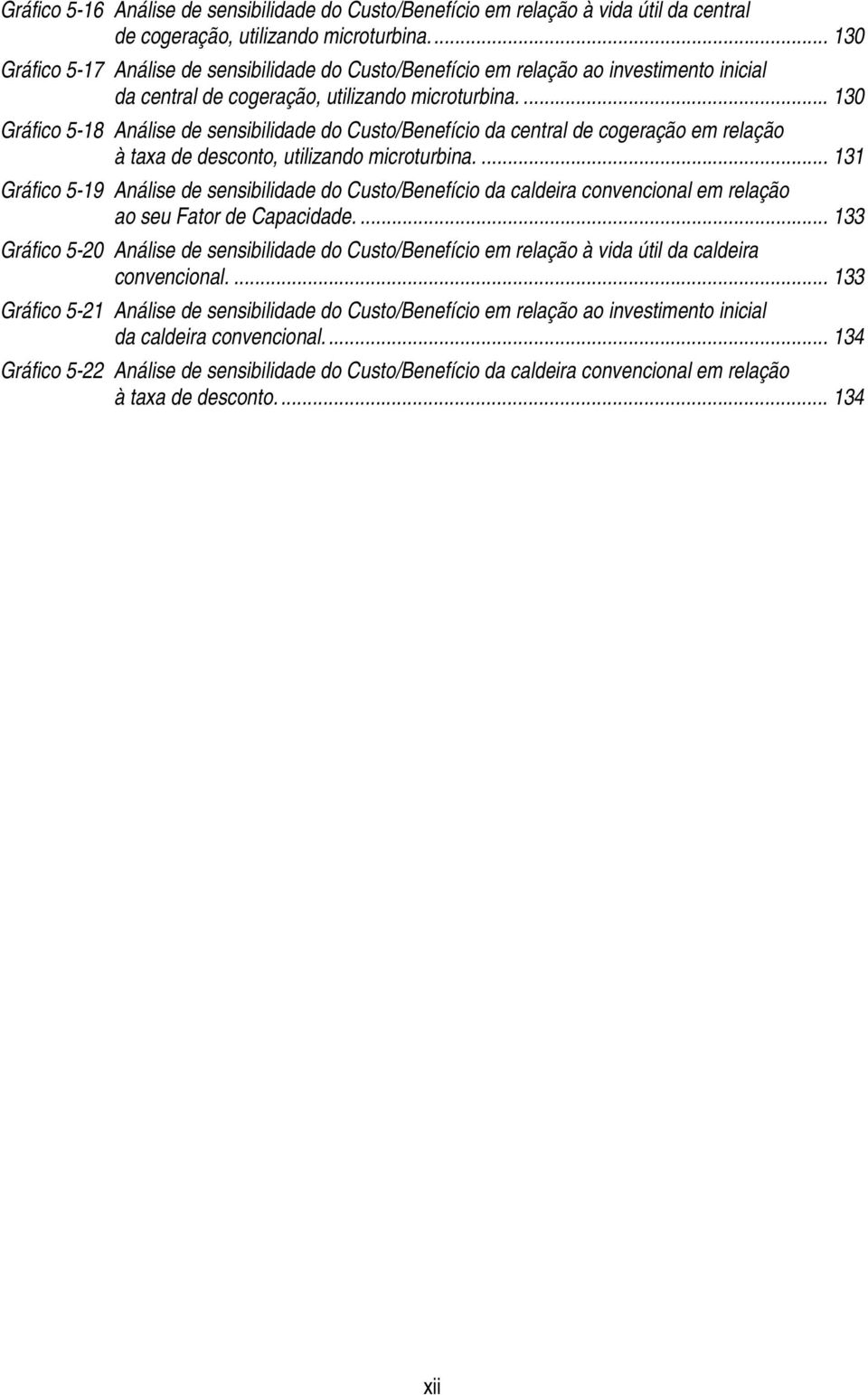 ... 130 Gráfico 5-18 Análise de sensibilidade do Custo/Benefício da central de cogeração em relação à taxa de desconto, utilizando microturbina.